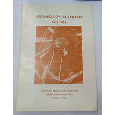 Archaeology in Lincoln 1983 - 1984: Twelfth and Final Annual Report of The Lincoln Archaeological Trust October 1984