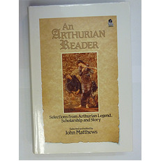 An Arthurian Reader Selections from Arthurian Legend, Scholarship and Story 