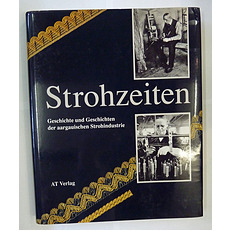 Strohzeiten Geschichte und Geschichten der aarguaischen Strohindustrie 