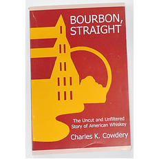 Bourbon Straight The Uncut and Unfiltered Story of American Whiskey 