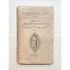 The Lincoln Record Society Volume 4: Speculum, Dioceseos Lincolniensis, Sub Episcopis, Gul: Wake Et Edm: Gibson, Part I A.D. 1705-1723 