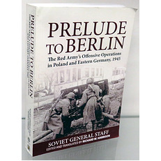 Prelude To Berlin. The Red Army's Offensive Operations in Poland and Eastern Germany, 1945