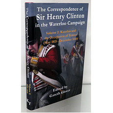 The Correspondence Of Sir Henry Clinton in the Waterloo Campaign. Volume 2: Waterloo and the Occupation of France May 1815-December 1818