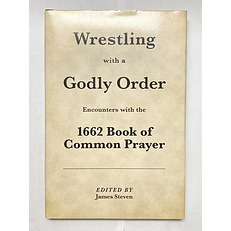 Wrestling with a Godly Order: Encounters with the 1662 Book of Common Prayer