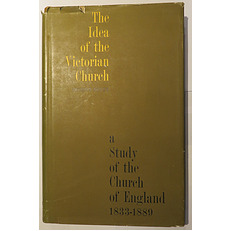 The Idea of the Victorian Church: A Study of the Church of England 1833-1889