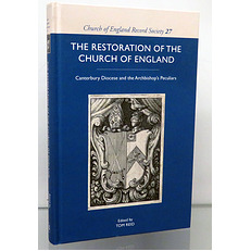 Church of England Record Society Volume 27. The Restoration Of The Church Of England. Canterbury Diocese and the Archbishop's Peculiars 