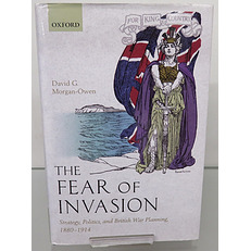 The Fear of Invasion: Strategy, Politics, and British War Planning, 1880-1914