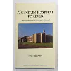 A Certain Hospital Forever. A recent history of Wyggeston's Hospital 