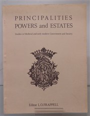 Principalities Powers and Estates: Studies In Medieval And Early Modern Government And Society