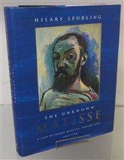 The Unknown Matisse: A Life Of Matisse, Volume One 1869-1908