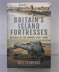 Britain's Island Fortresses: Defence of the Empire 1756 - 1956