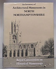 An Inventory Of Architectural Monuments in the County Of Northampton. Volume VI Architectural Monuments in North Northamptonshire 