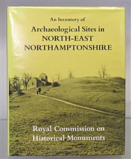 An Inventory Of Architectural Monuments in the County Of Northampton. Volume I Archaeological Sites in North-East Northamptonshire
