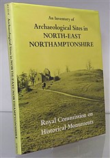 An Inventory Of Architectural Monuments in the County Of Northampton. Volume I Archaeological Sites in North-East Northamptonshire