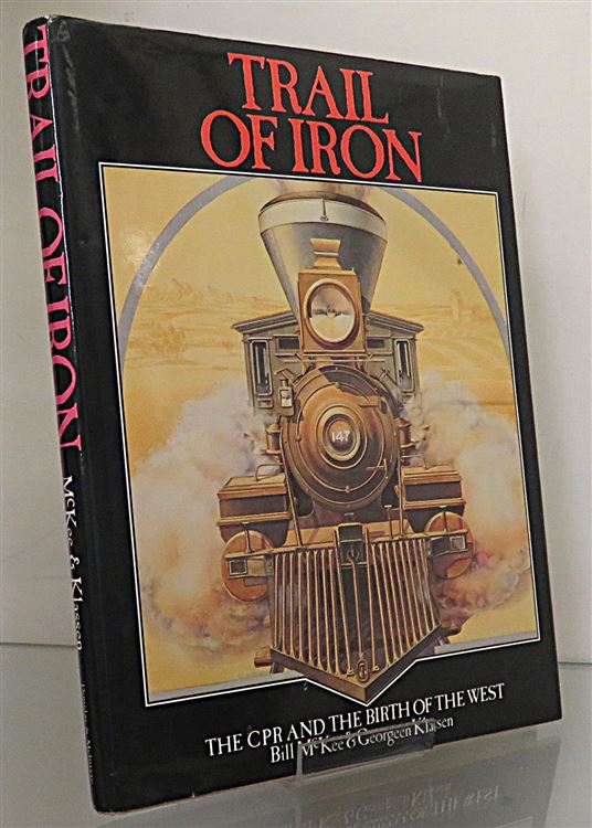 Trail Of Iron The CPR And The Birth Of The West 1880-1930