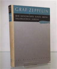 Graf Zeppelin: Die Geschichte eines abenteuerlichen Lebens