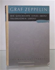 Graf Zeppelin: Die Geschichte eines abenteuerlichen Lebens