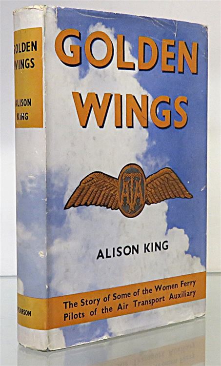 Golden Wings. The Story of Some of the Women Ferry Pilots of the Air Transport Auxiliary 