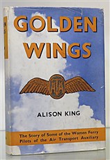 Golden Wings. The Story of Some of the Women Ferry Pilots of the Air Transport Auxiliary 