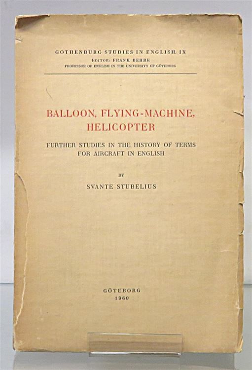 Balloon, Flying-Machine, Helicopter. Further Studies In The History Of Terms For Aircraft In English. Gothenburg Studies In English IX  