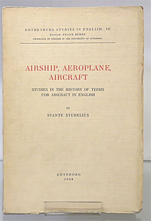 Airship, Aeroplane, Aircraft. Studies In The History Of Terms For Aircraft In English. Gothenburg Studies In English VII