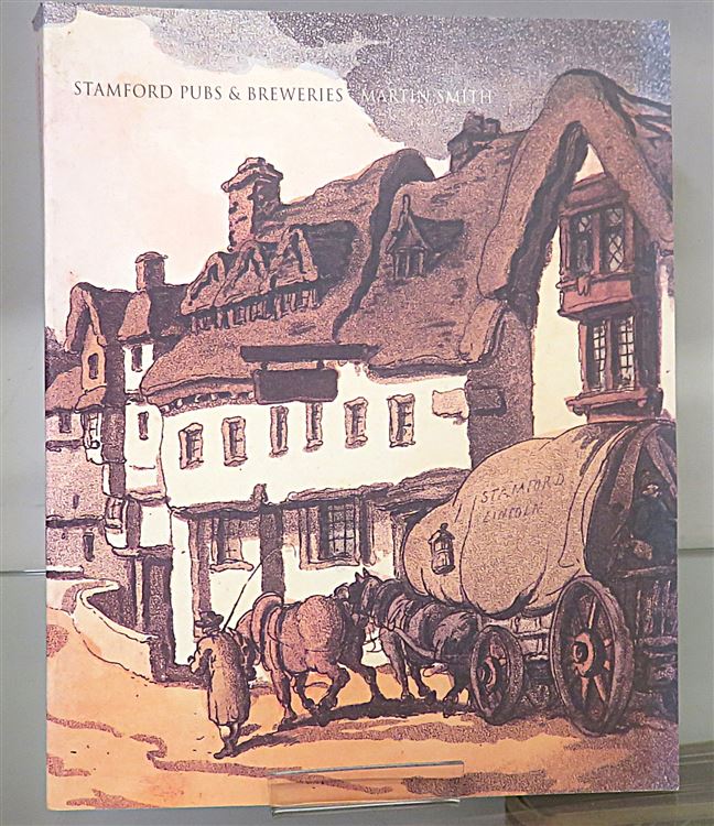 Stamford Pubs And Breweries A History Of The Drink Trade in Stamford Lincolnshire 