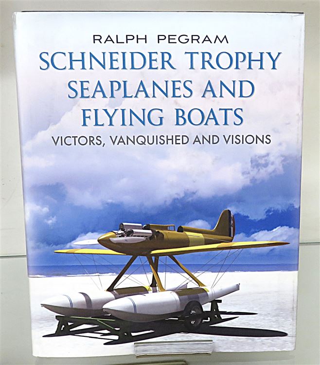 Schneider Trophy Seaplanes and Flying Boats: Victors, Vanquished and Visions