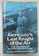 Germany's Last Knight of the Air The Memoirs of Major Carl Degelow Signed by the Editor 