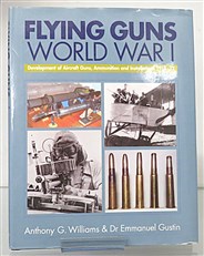 Flying Guns World War I. Development of Aircraft Guns, Ammunition and Installations 1914-32