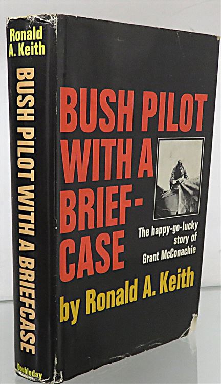 Bush Pilot with a Briefcase: The happy-go-lucky story of Grant McConachie